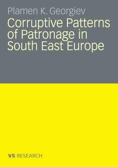 Corruptive Patterns of Patronage in South East Europe by Plamen K. Georgiev