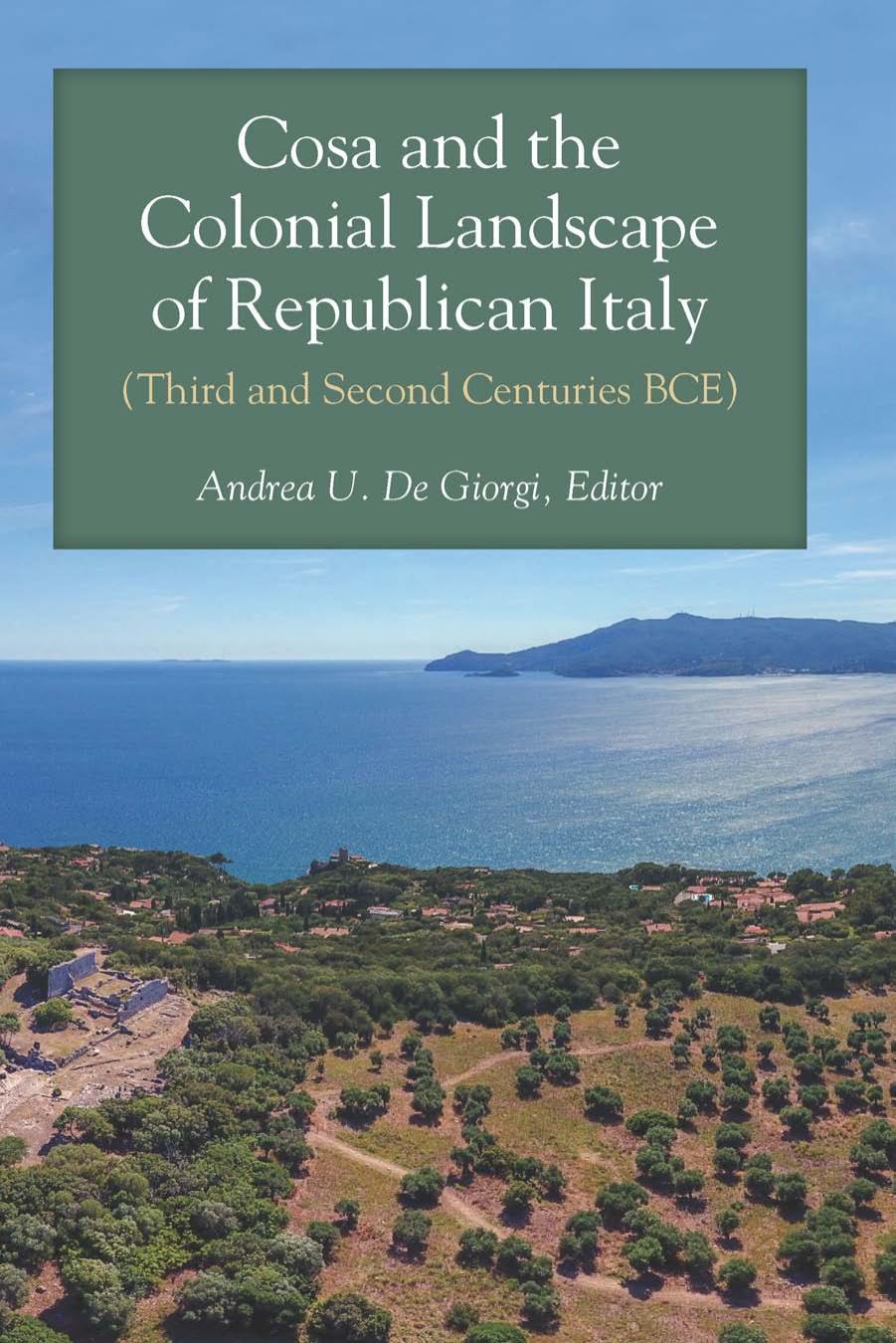 Cosa and the Colonial Landscape of Republican Italy (Third and Second Centuries BCE) by Andrea De Giorgi