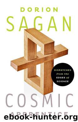 Cosmic Apprentice: Dispatches from the Edges of Science by Sagan Dorion