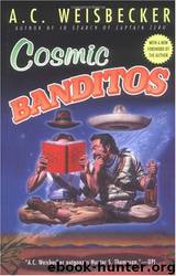 Cosmic Banditos: A Contrabandista's Quest for the Meaning of Life by A. C. Weisbecker