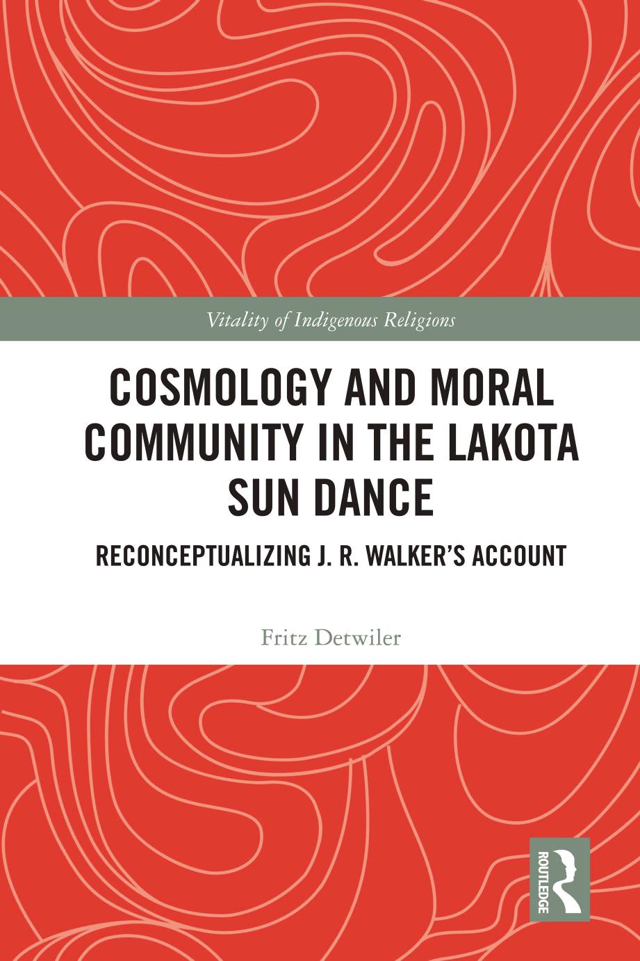Cosmology and Moral Community in the Lakota Sun Dance: Reconceptualizing J. R. Walker's Account by Fritz Detwiler