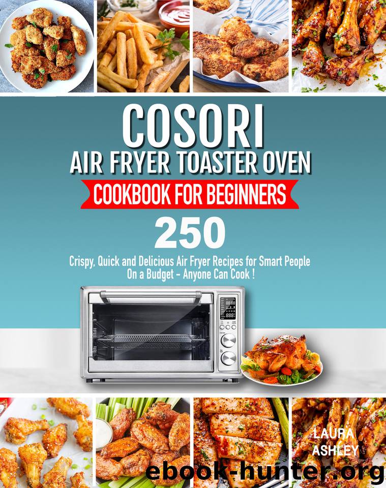 Cosori Air Fryer Toaster Oven Cookbook for Beginners: 250 Crispy, Quick and Delicious Air Fryer Recipes for Smart People On a Budget - Anyone Can Cook! by Ashley Laura