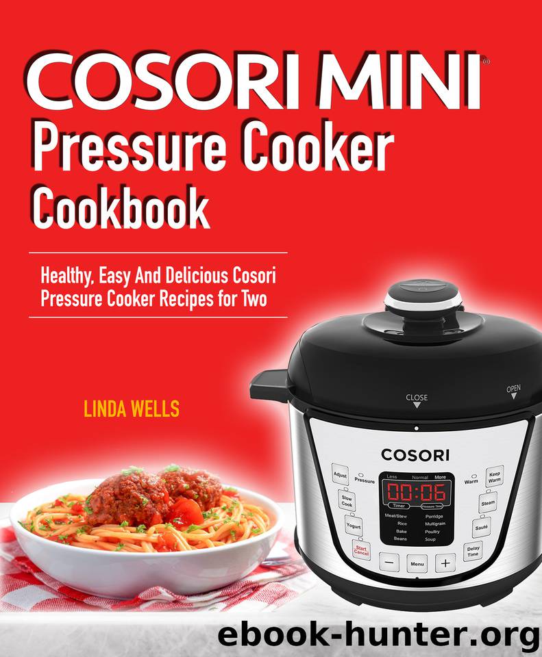 Cosori Mini Pressure Cooker Cookbook: Healthy, Easy And Delicious Cosori Pressure Cooker Recipes for Two by Wells Linda