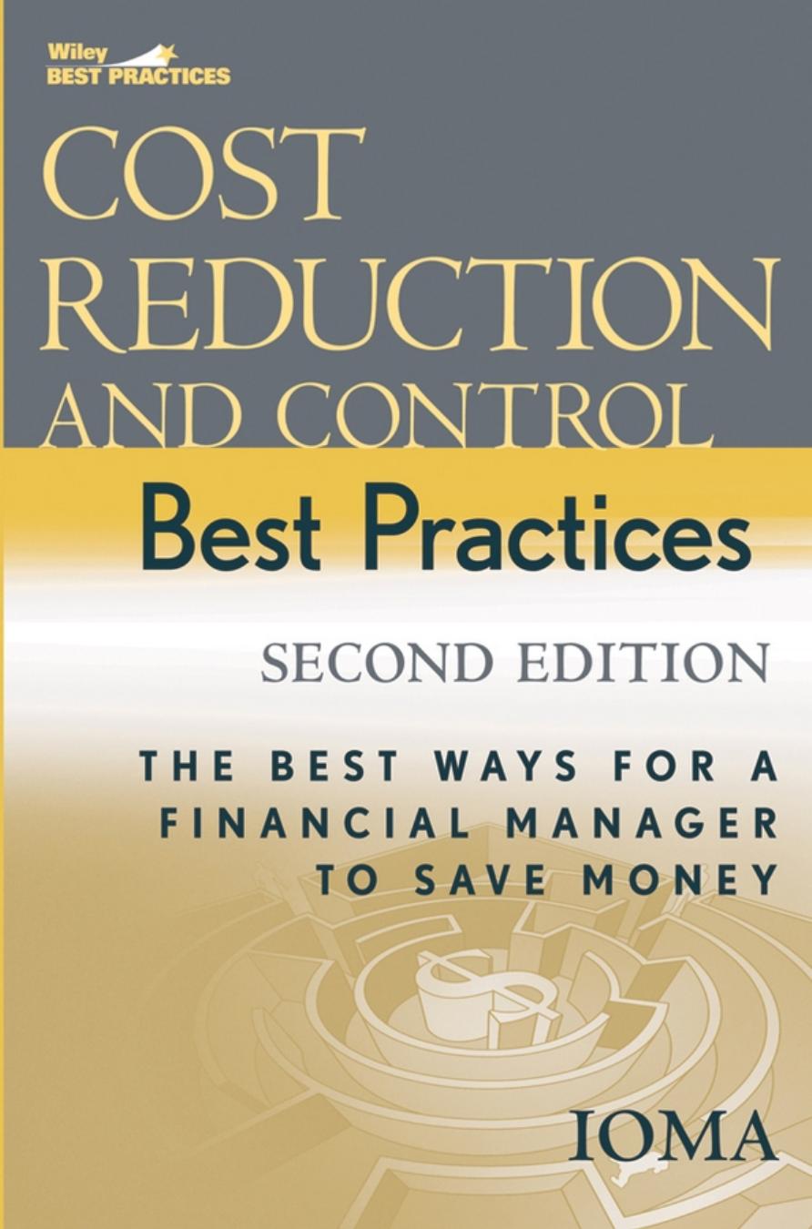 Cost Reduction and Control Best Practices: The Best Ways for a Financial Manager to Save Money (Wiley Best Practices) by Institute of Management and Administration (IOMA)