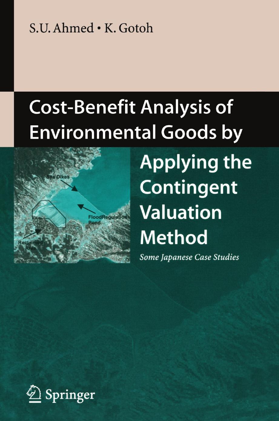 Cost-Benefit Analysis of Environmental Goods by Applying the Contingent Valuation Method: Some Japanese Case Studies by Sarwar Uddin Ahmed Keinosuke Gotoh (auth.)