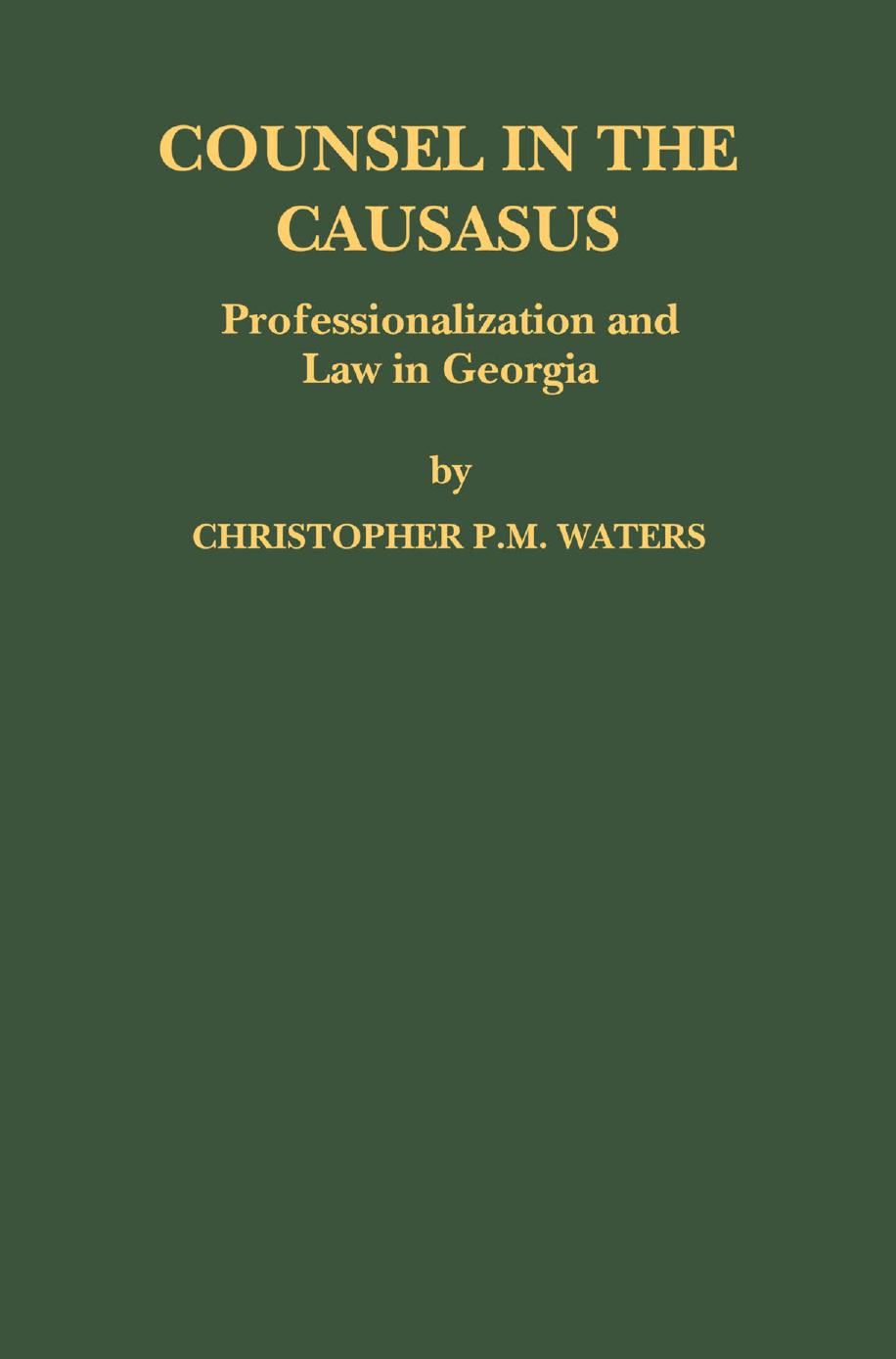 Counsel in the Caucasus: Professionalization and Law in Georgia by Christopher P. M. Waters (auth.)