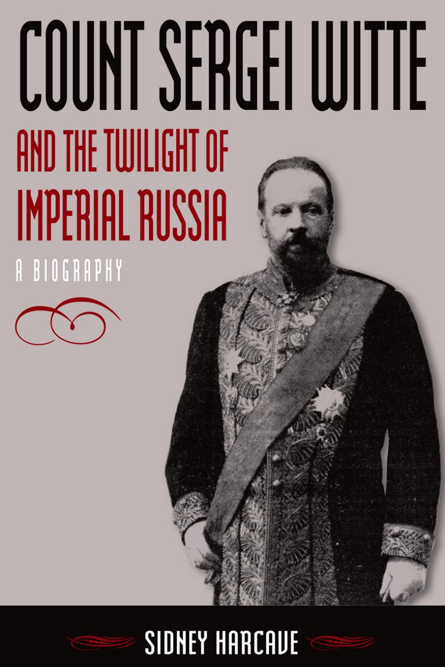 Count Sergei Witte and the Twilight of Imperial Russia: A Biography by Sidney Samuel Harcave