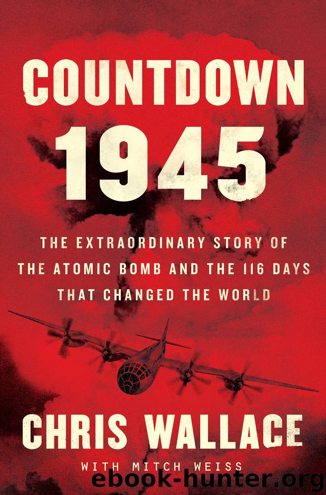 Countdown 1945: The Extraordinary Story of the Atomic Bomb and the 116 Days That Changed the World by Chris Wallace & Mitch Weiss