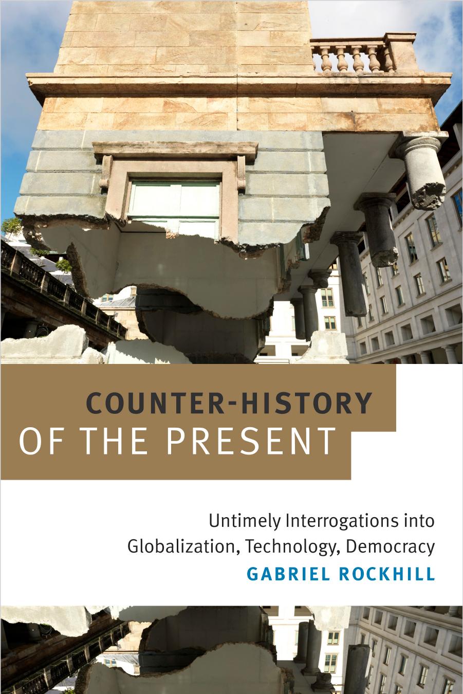 Counter-History of the Present: Untimely Interrogations into Globalization, Technology, Democracy by Unknow