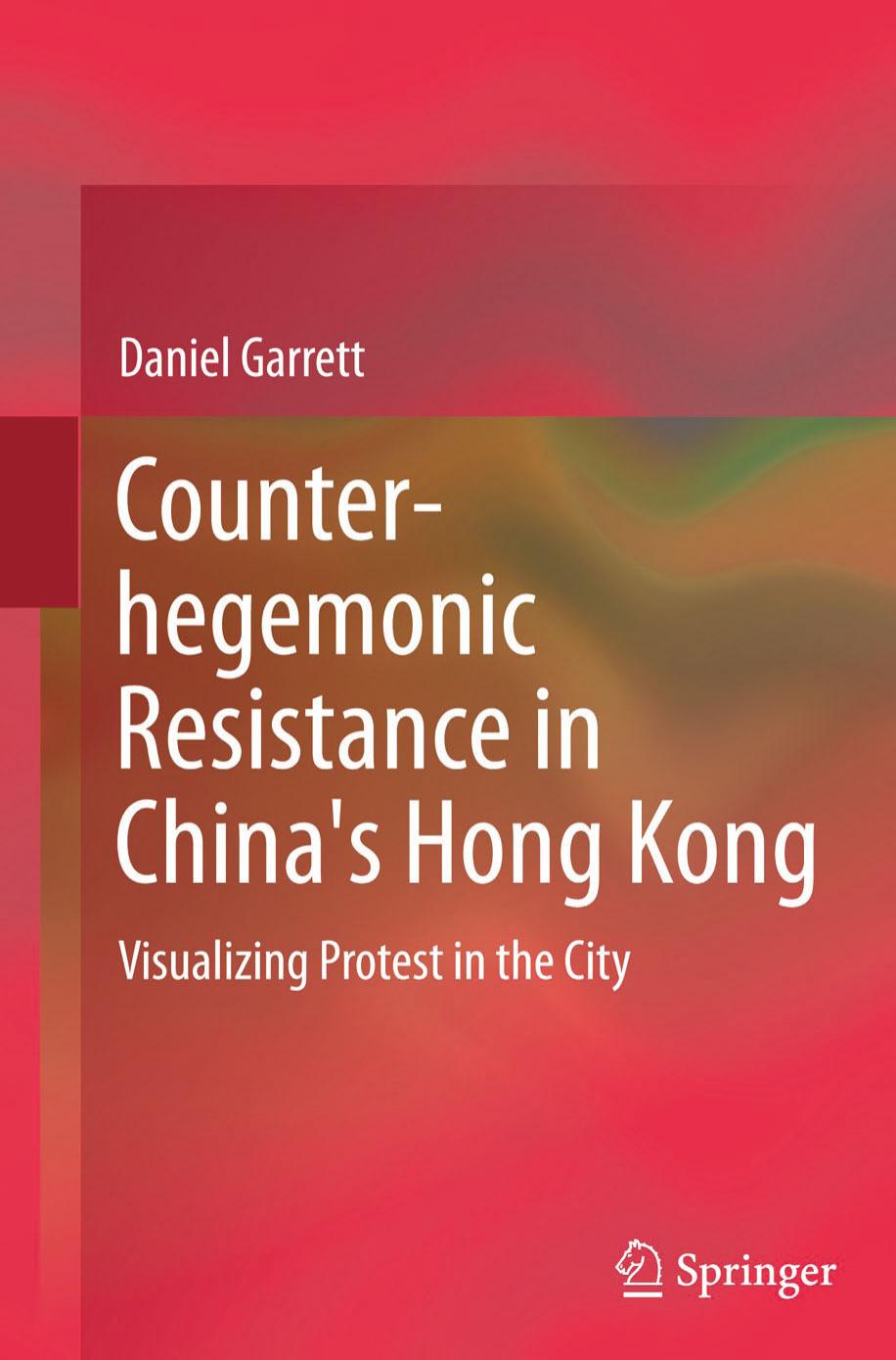Counter-hegemonic Resistance in China's Hong Kong: Visualizing Protest in the City by Daniel Garrett