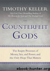 Counterfeit Gods: The Empty Promises of Money, Sex, and Power, and the Only Hope That Matters by Timothy Keller