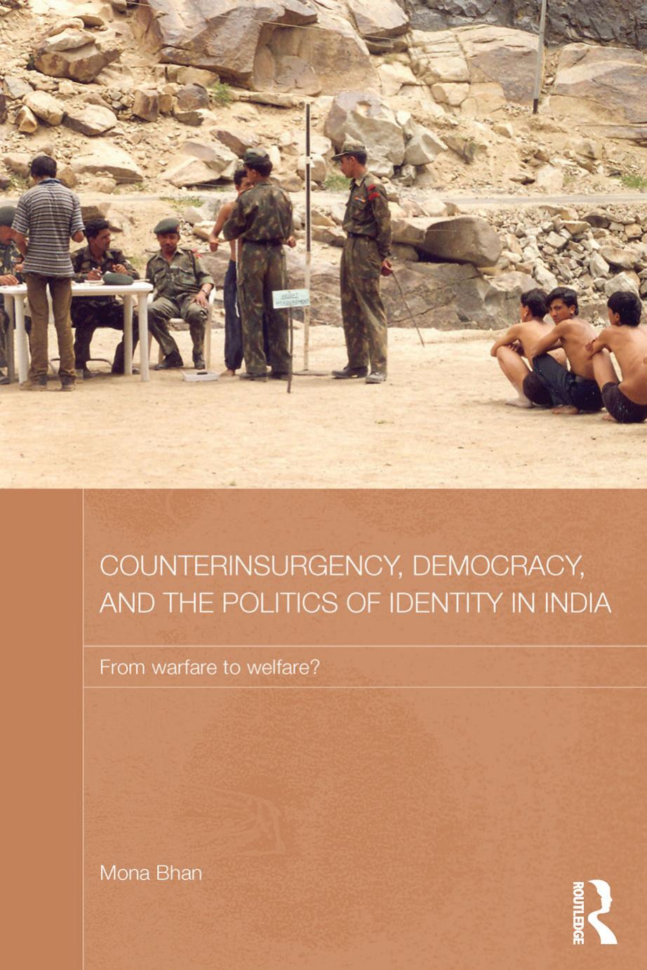 Counterinsurgency, Democracy, and the Politics of Identity in India: From Warfare to Welfare? by Mona Bhan