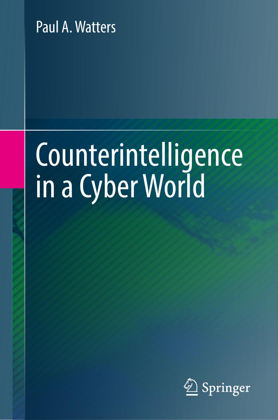 Counterintelligence in a Cyber World by Paul A. Watters