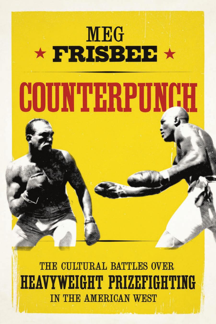 Counterpunch: The Cultural Battles over Heavyweight Prizefighting in the American West by Meg Frisbee