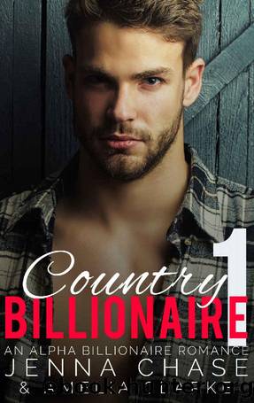 Country Billionaire Part 1: An Alpha Billionaire Romance by Jenna Chase & Amelia Clarke