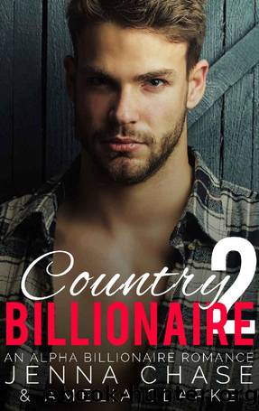 Country Billionaire Part 2: An Alpha Billionaire Romance by Jenna Chase & Amelia Clarke