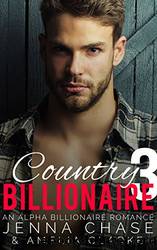Country Billionaire Part 3: An Alpha Billionaire Romance by Jenna Chase & Amelia Clarke
