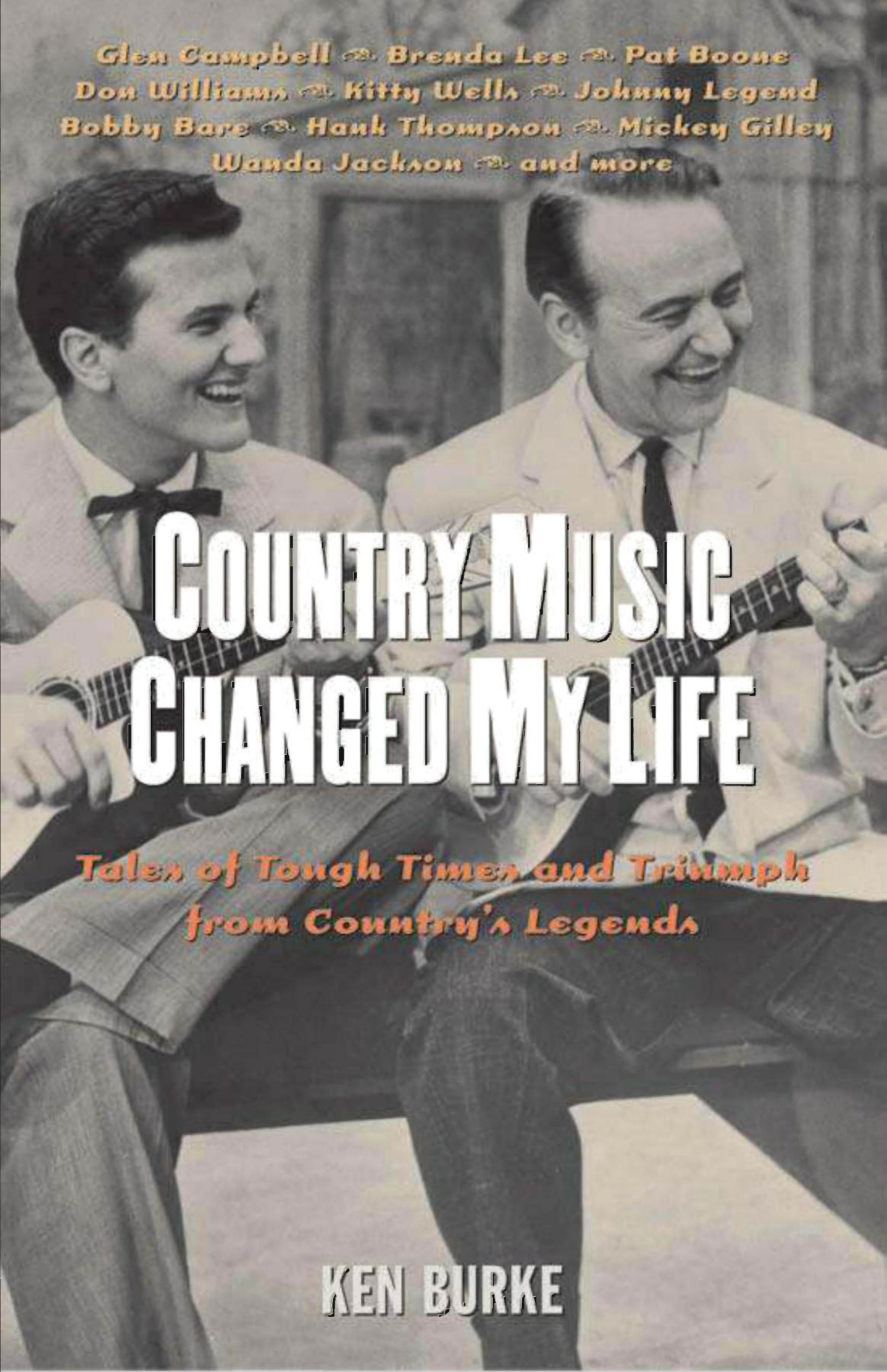 Country Music Changed My Life: Tales of Tough Times and Triumph from Country's Legends by Ken Burke