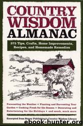 Country Wisdom Almanac: 373 Tips, Crafts, Home Improvements, Recipes, and Homemade Remedies by Editors Of Storey Publishing's Country Wisdom Bulletins