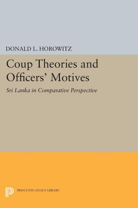 Coup Theories and Officers' Motives: Sri Lanka in Comparative Perspective by Donald L. Horowitz