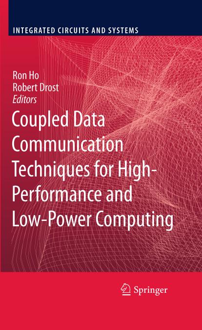Coupled Data Communication Techniques for High-Performance and Low-Power Computing by Dr. Ron Ho Dr. Robert Drost (auth.) Ron Ho Robert Drost (eds.)