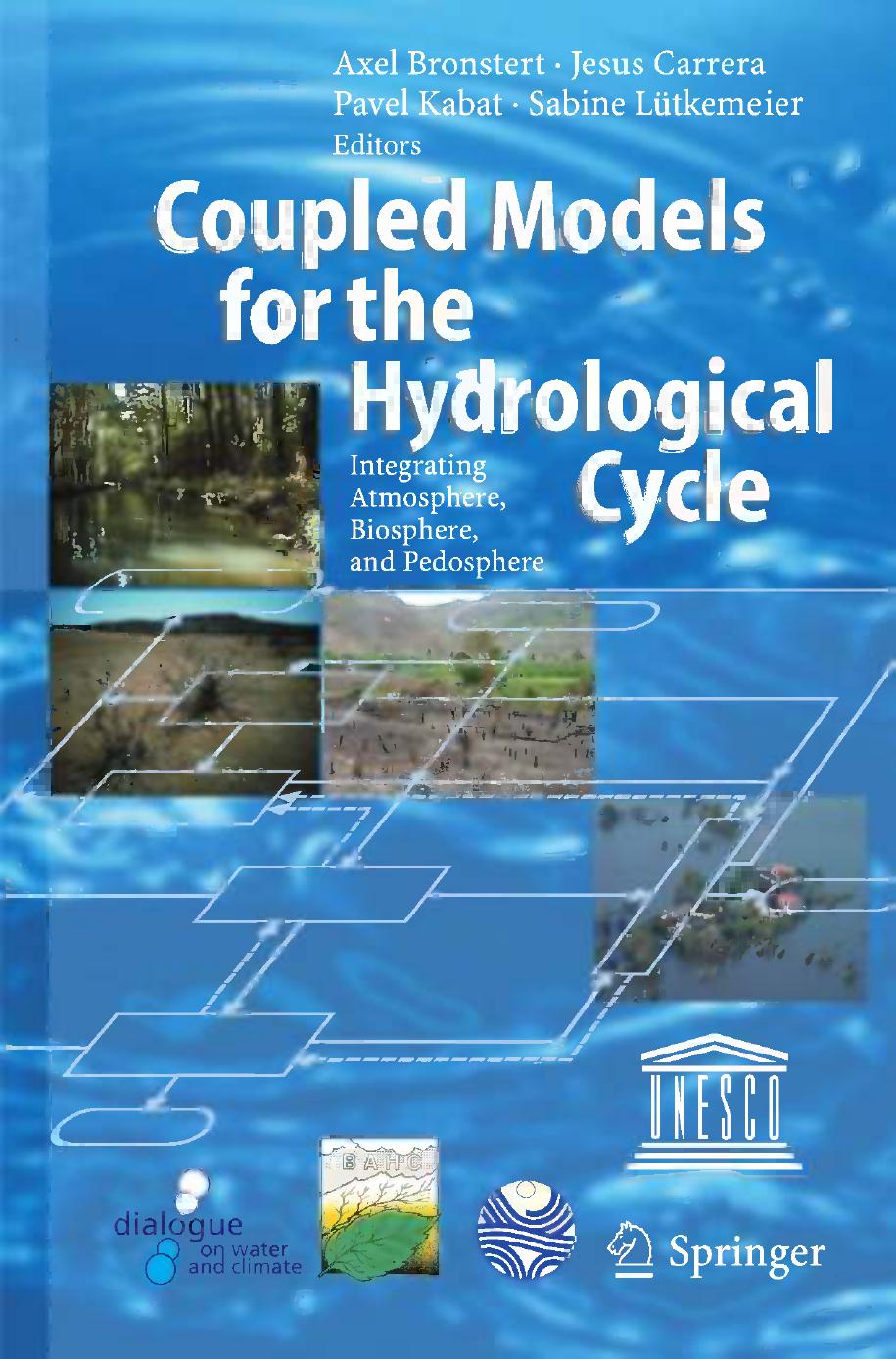 Coupled Models for the Hydrological Cycle: Integrating Atmosphere, Biosphere, and Pedosphere by Axel Bronstert Jesus Carrera Pavel Kabat Sabine Lütkemeier (eds.)