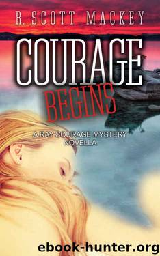 Courage Begins: A Ray Courage Mystery Novella (Ray Courage Private Investigator Series Book 1) by R. Scott Mackey
