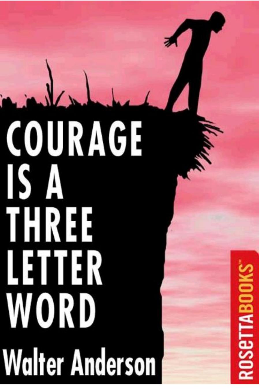 Courage Is a Three Letter Word by Walter Anderson