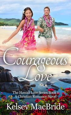 Courageous Love: A Christian Romance Novel (The Hawaii Love Series, #1) by Kelsey MacBride