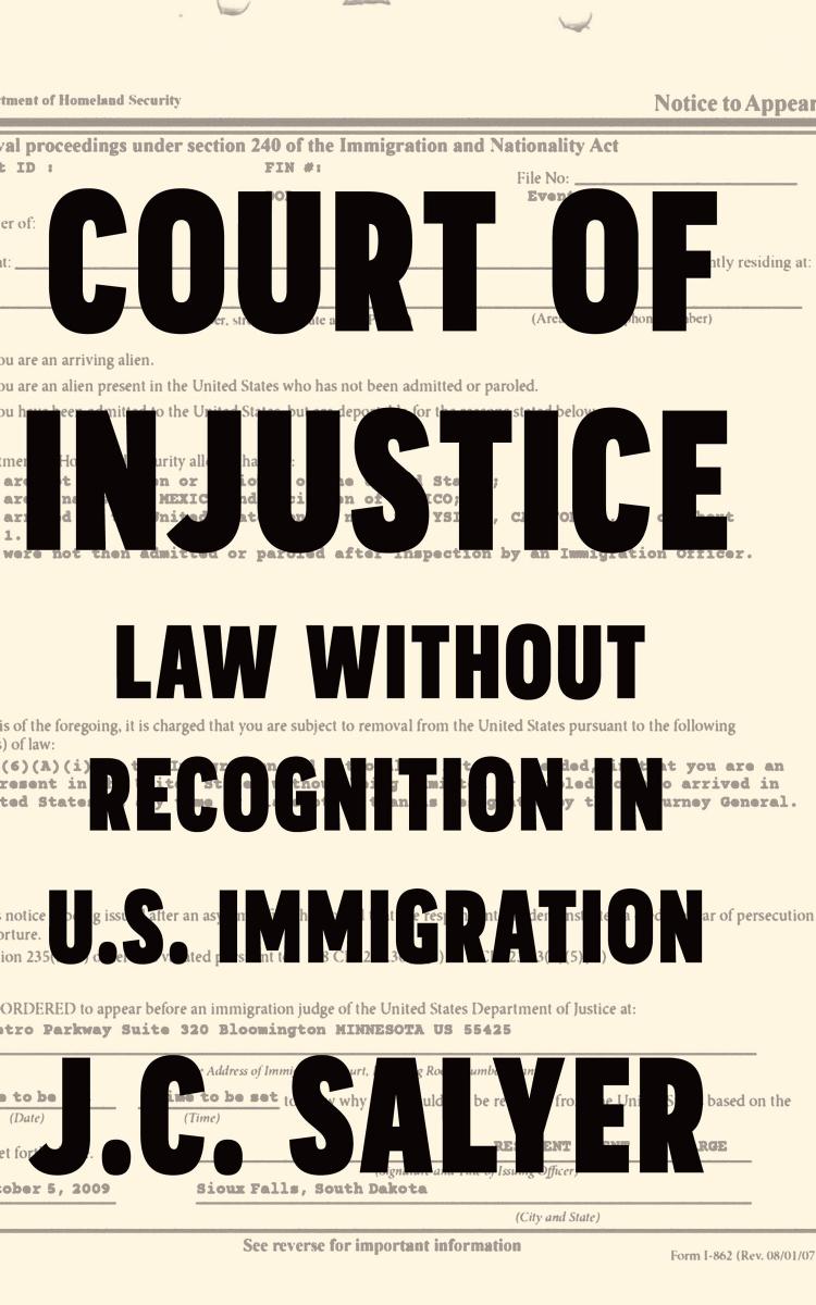 Court of Injustice: Law Without Recognition in U.S. Immigration by J.C. Salyer