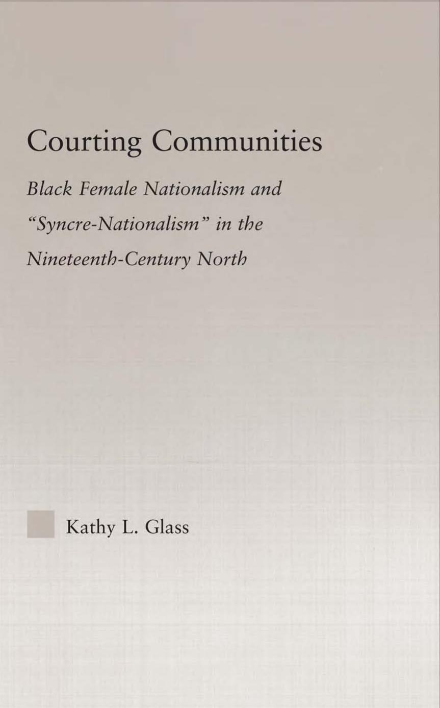 Courting Communities: Black Female Nationalism and 'Syncre-Nationalism' in the Nineteenth-Century North (Studies in African American History and Culture) by Kathy L. Glass