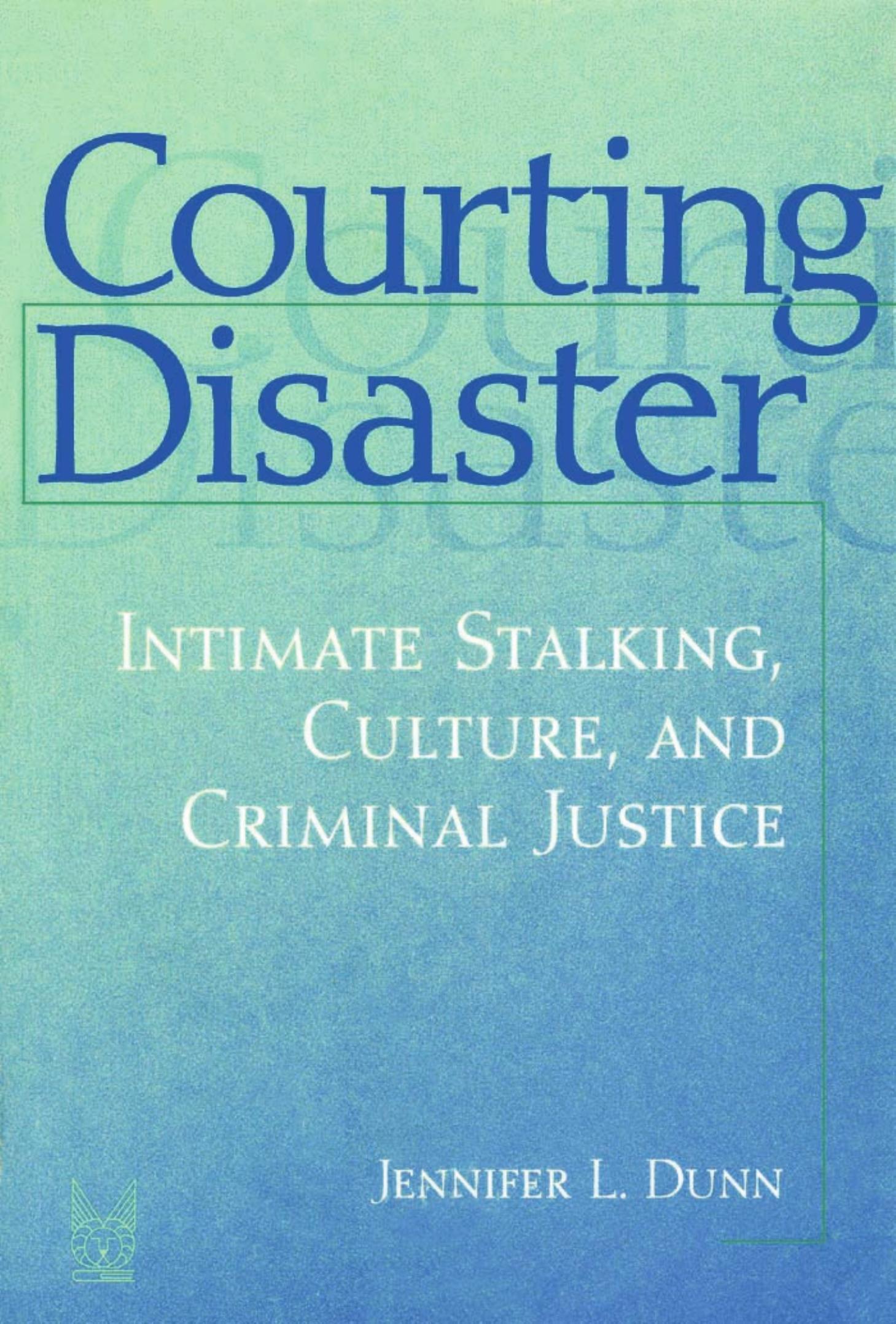 Courting Disaster: Intimate Stalking, Culture, and Criminal Justice (Social Problems and Social Issues) by Jennifer Dunn