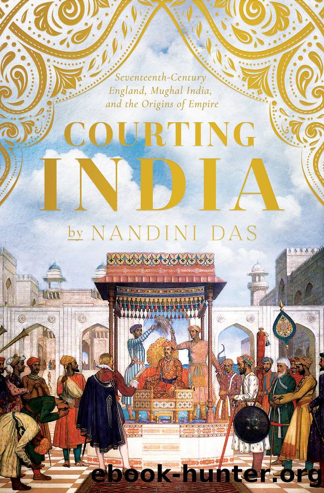 Courting India: Seventeenth-Century England, Mughal India, and the Origins of Empire by Nandini Das