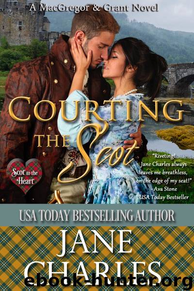 Courting the Scot (Scot to the Heart #1 ~ Grant and MacGregor Novel) by Jane Charles