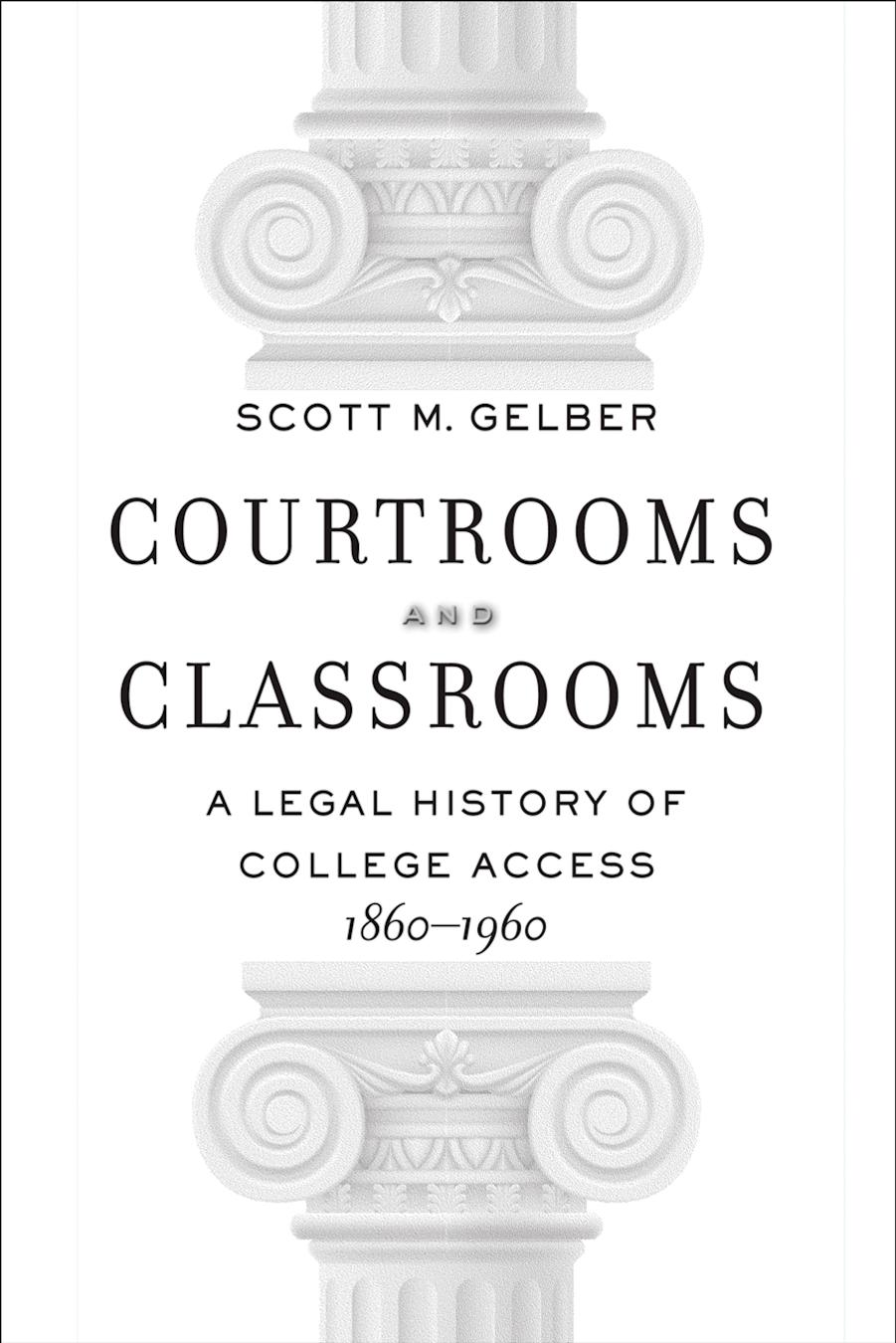 Courtrooms and Classrooms: A Legal History of College Access, 1860â1960 by Scott M. Gelber