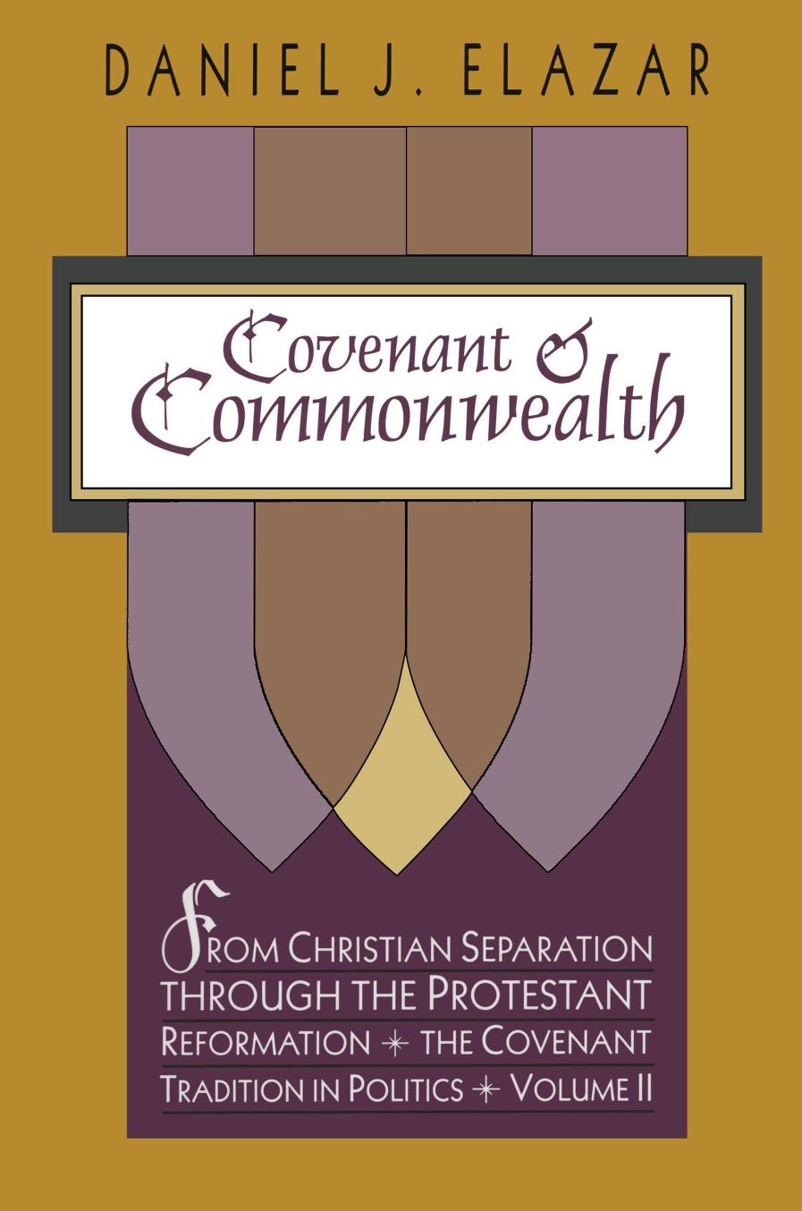Covenant and Commonwealth: From Christian Separation through the Protestant Reformation The Covenant Tradition in Politics by Daniel Elazar
