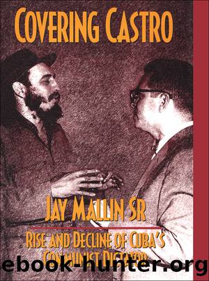 Covering Castro: Rise and Decline of Cuba's Communist Dictator by Jay Mallin