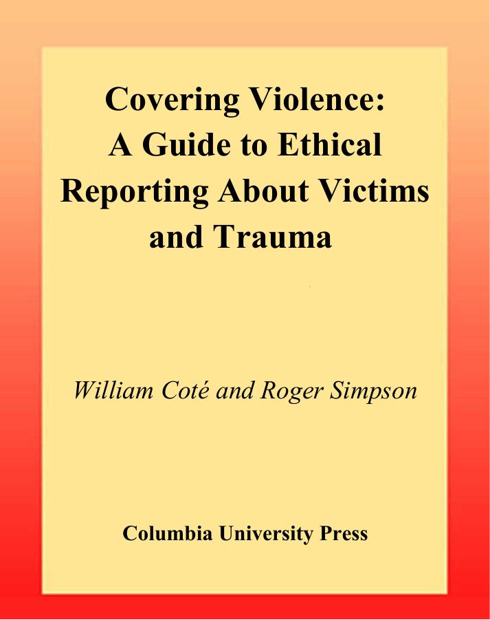 Covering Violence: A Guide to Ethical Reporting About Victims & Trauma by Roger Simpson
