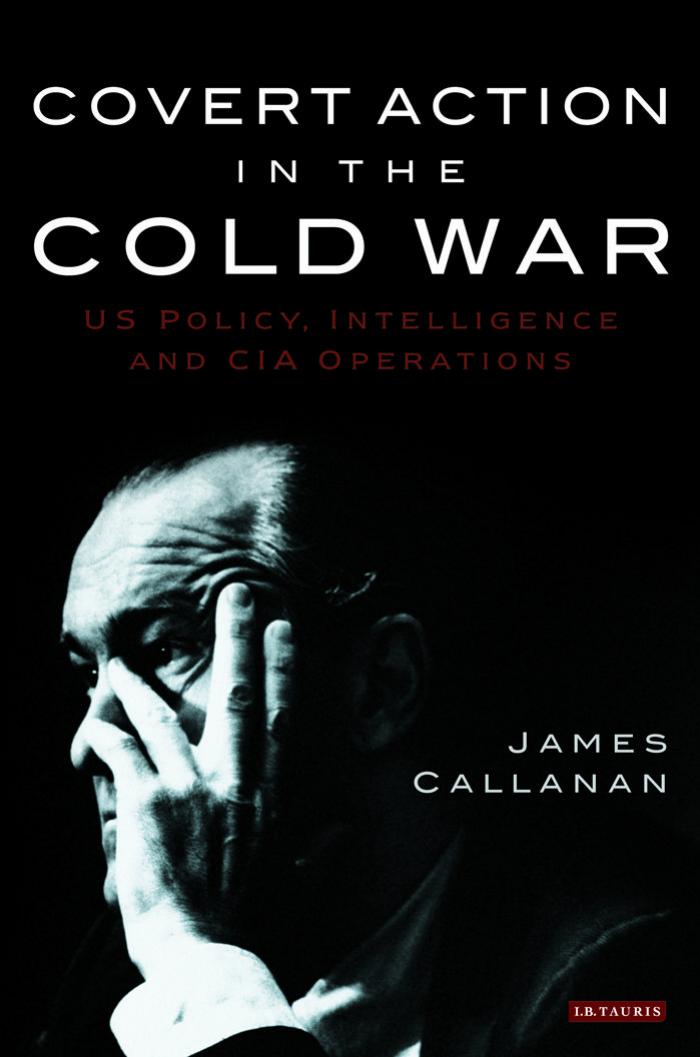 Covert Action in the Cold War by Callanan James