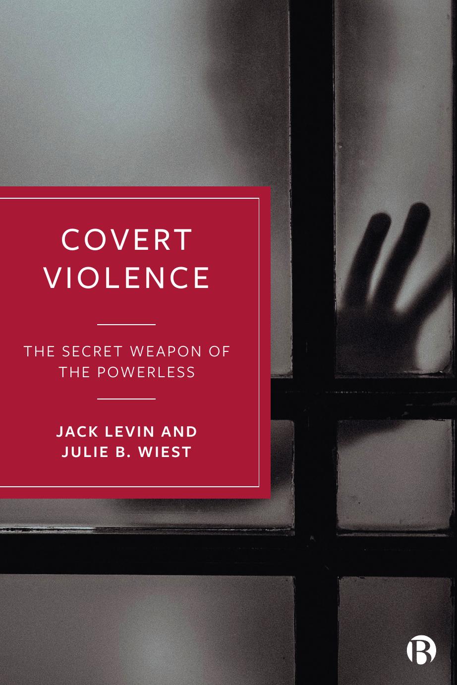 Covert Violence: The Secret Weapon of the Powerless by Jack Levin; Julie B. Wiest