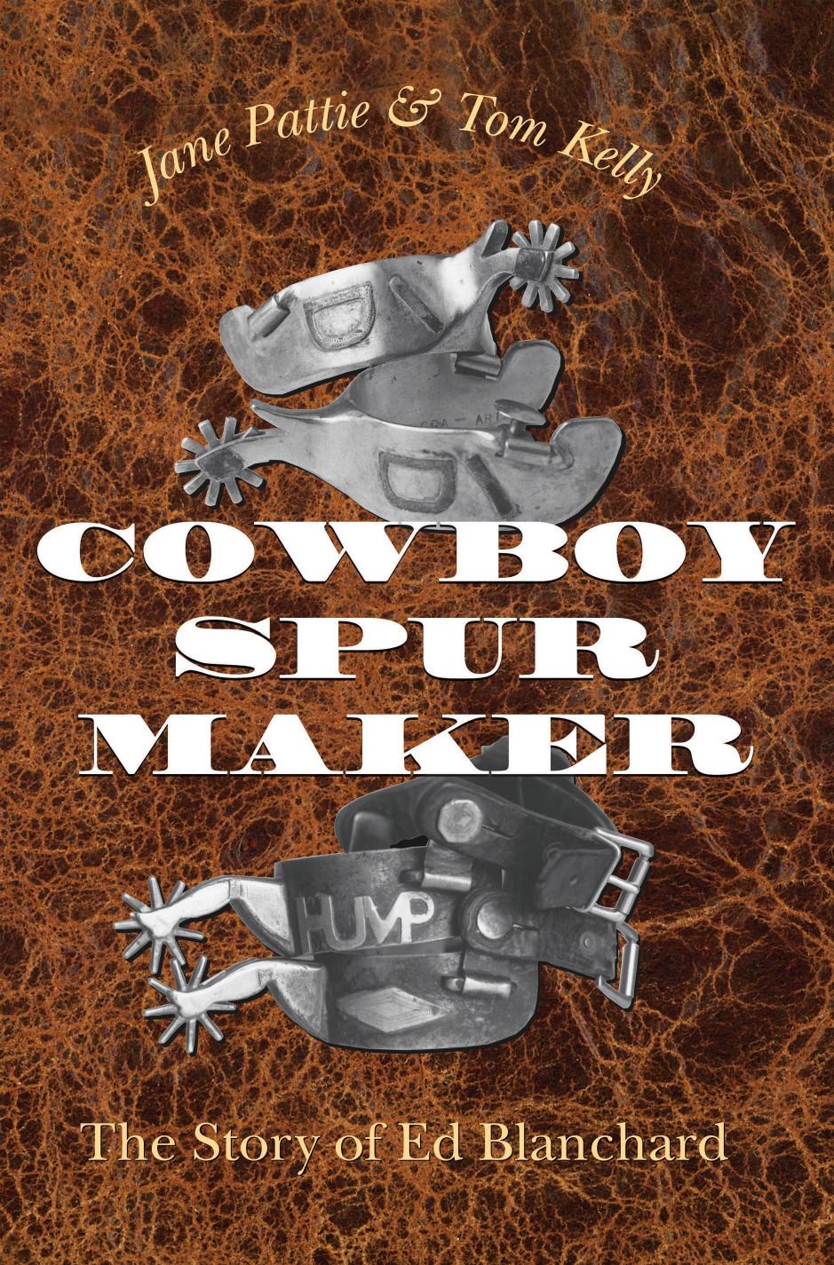 Cowboy Spur Maker: The Story of Ed Blanchard by Jane Pattie; Tom Kelly