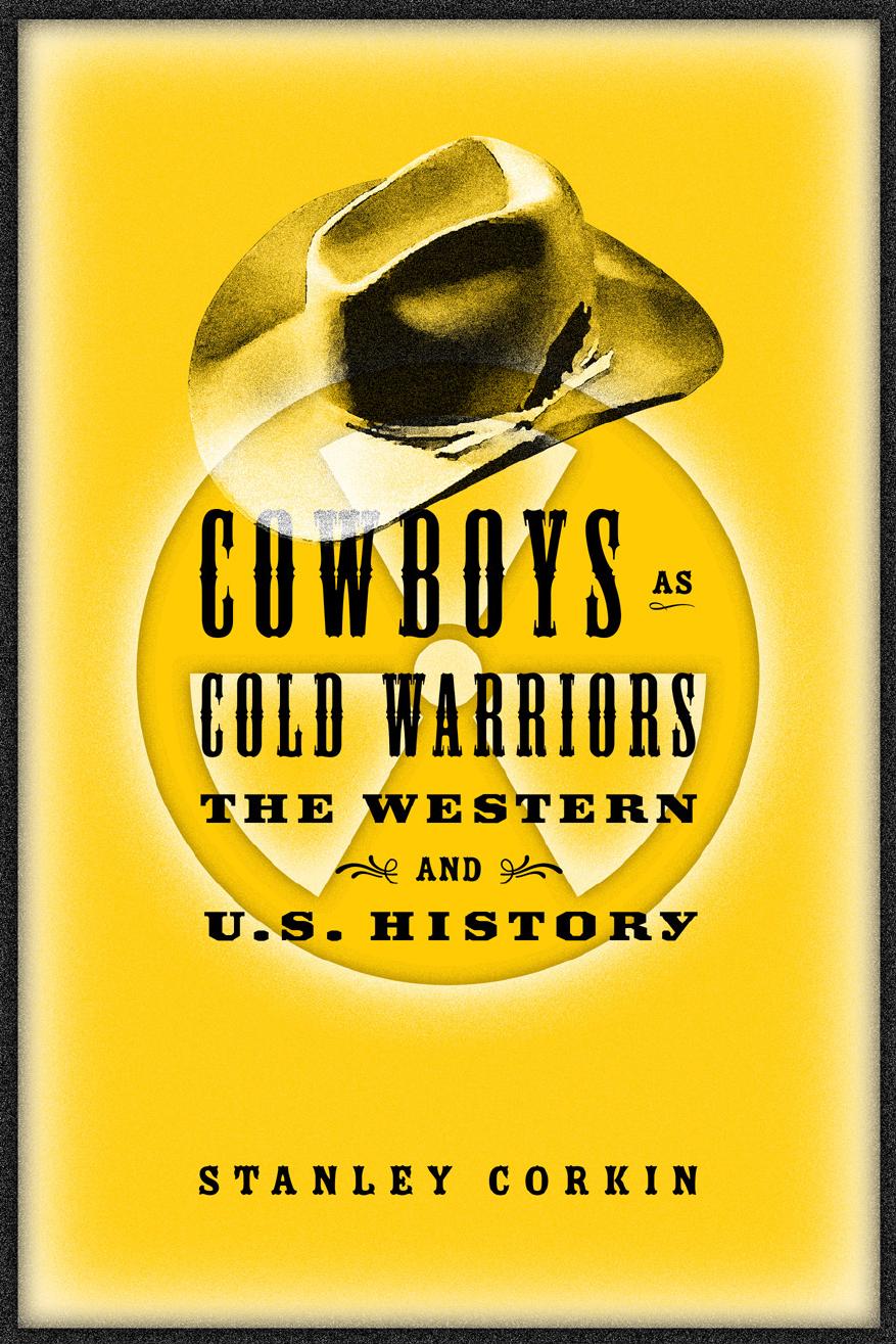 Cowboys As Cold Warriors: The Western and U.S. History by Stanley Corkin