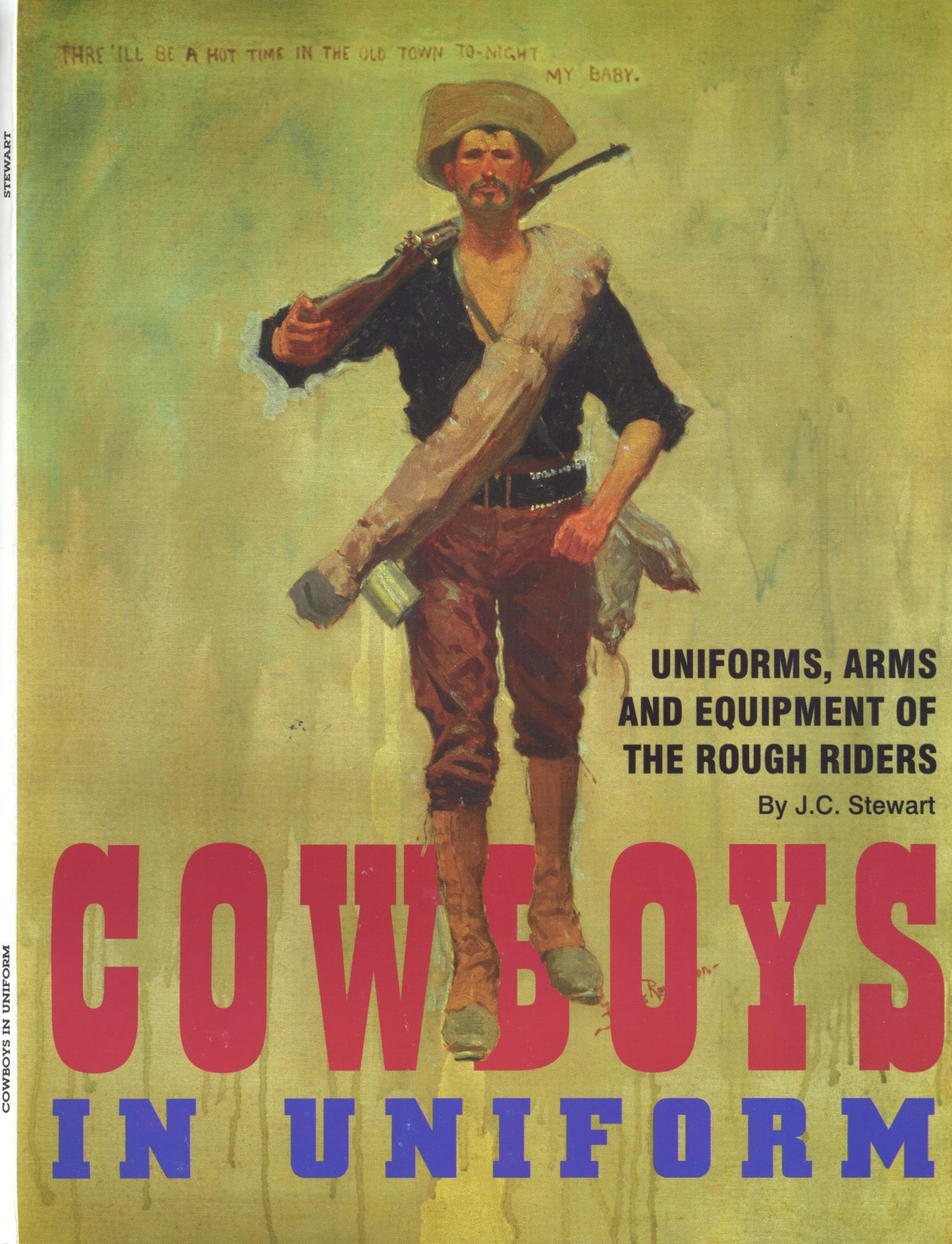 Cowboys in Uniform. Uniforms, Arms and Equipment of the Rough Riders by Stewart J.C