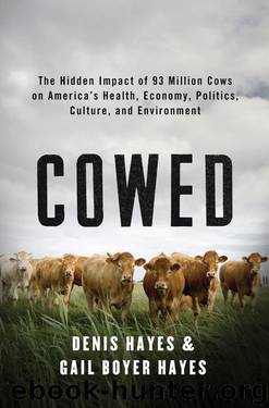 Cowed: The Hidden Impact of 93 Million Cows on America’s Health, Economy, Politics, Culture, and Environment by Denis Hayes & Gail Boyer Hayes