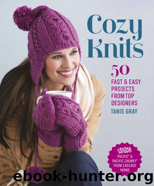 Cozy Knits: 50 Fast & Easy Projects from Top Designers by Tanis Gray
