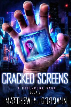 Cracked Screens : A Cyberpunk Saga (Book 6) by Matthew A. Goodwin