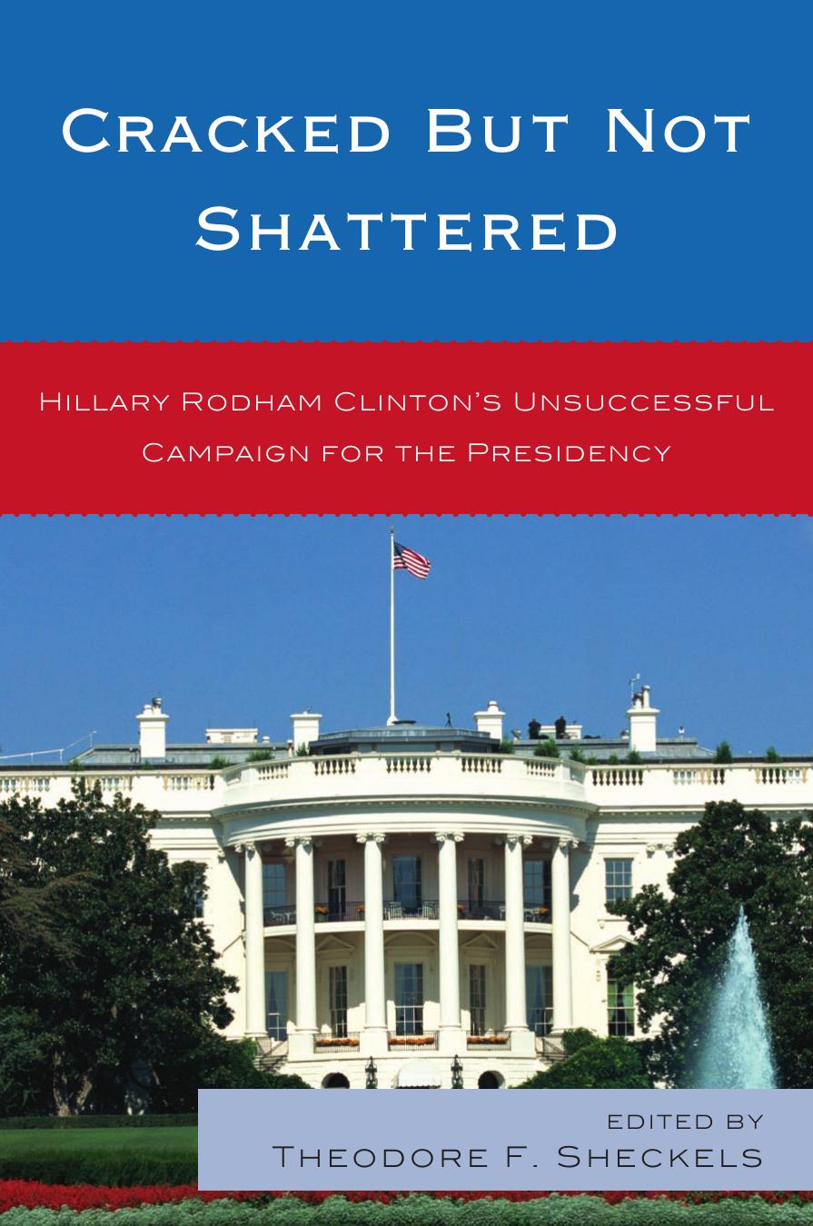 Cracked but Not Shattered: Hillary Rodham Clinton's Unsuccessful Campaign for the Presidency by Theodore F. Sheckels