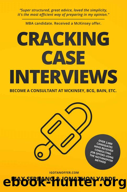 Cracking Case Interviews: Become a Consultant at McKinsey, BCG, Bain, Etc. by Max Serrano & Jonathon Yarde