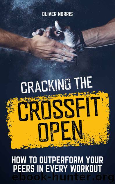 Cracking the CrossFit Open: How to Outperform Your Peers in Every Workout by Oliver Norris
