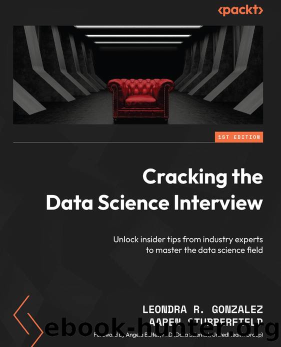 Cracking the Data Science Interview by Leondra R. Gonzalez;Aaren Stubberfield;